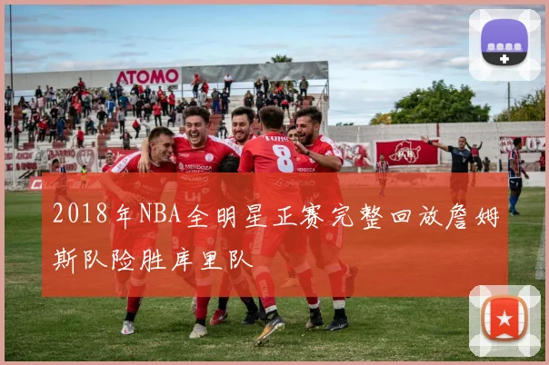 2018年NBA全明星正赛完整回放詹姆斯队险胜库里队