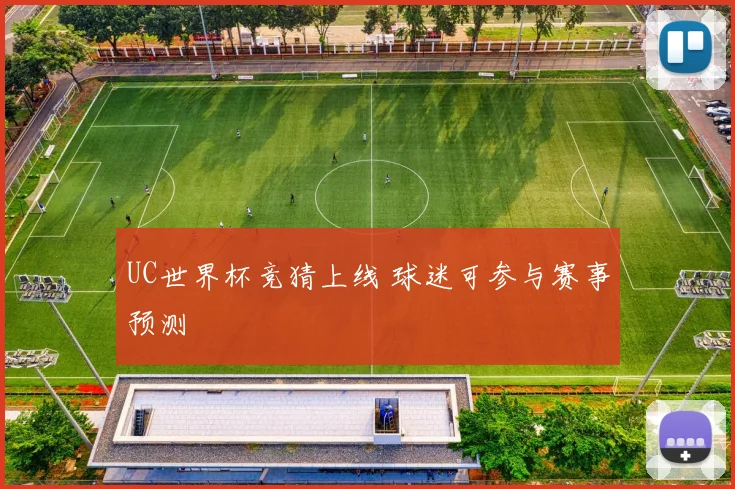 UC世界杯竞猜上线 球迷可参与赛事预测