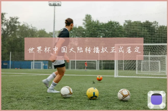 世界杯中国大陆转播权正式落定