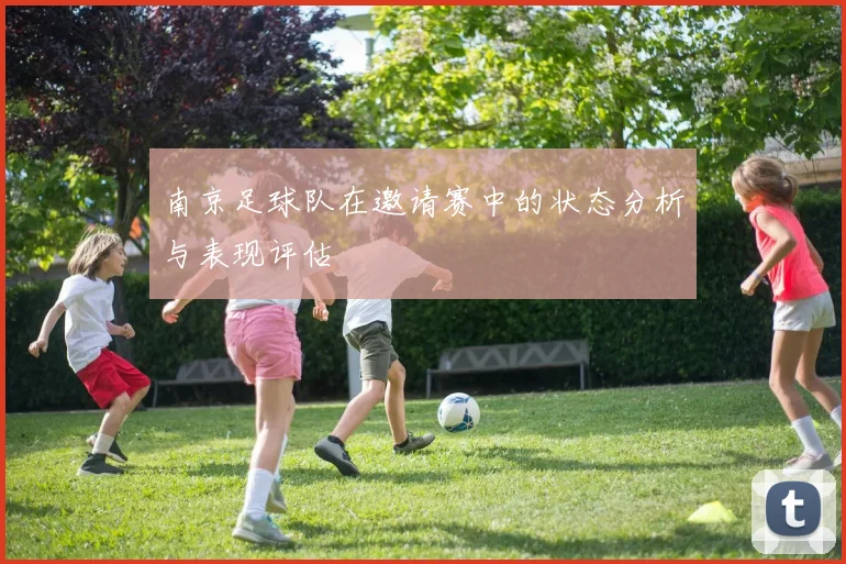 南京足球队在邀请赛中的状态分析与表现评估