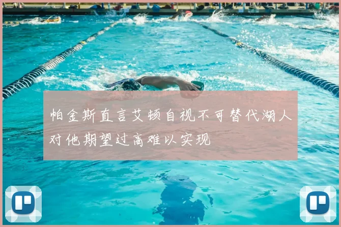 帕金斯直言艾顿自视不可替代湖人对他期望过高难以实现