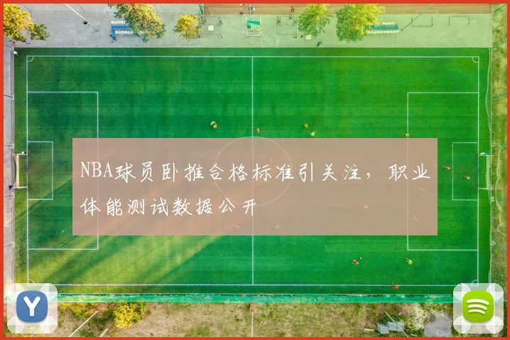 NBA球员卧推合格标准引关注，职业体能测试数据公开