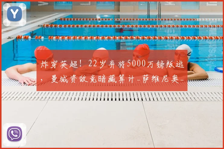 炸穿英超！22岁弃将5000万镑叛逃，曼城资敌竟暗藏算计_萨维尼奥_热刺_球员