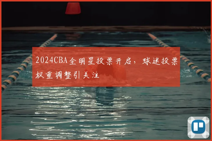 2024CBA全明星投票开启，球迷投票权重调整引关注