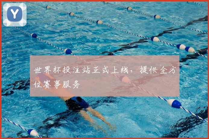 世界杯投注站正式上线,提供全方位赛事服务