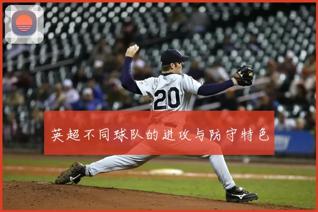 英超不同球队的进攻与防守特色