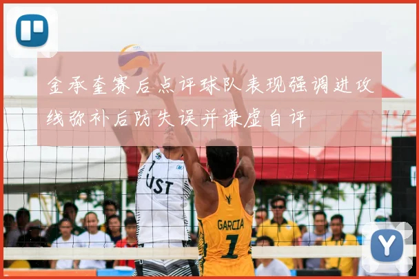 金承奎赛后点评球队表现强调进攻线弥补后防失误并谦虚自评