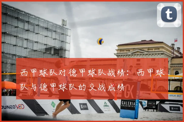 西甲球队对德甲球队战绩:西甲球队与德甲球队的交战成绩